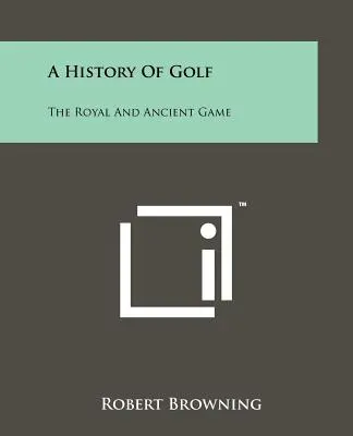 Dejiny golfu: Kráľovská a starobylá hra - A History Of Golf: The Royal And Ancient Game