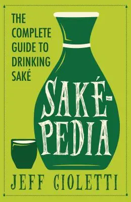 Sakepedia: Sake - netradičný sprievodca tradičným japonským nápojom - Sakepedia: A Non-Traditional Guide to Japan's Traditional Beverage