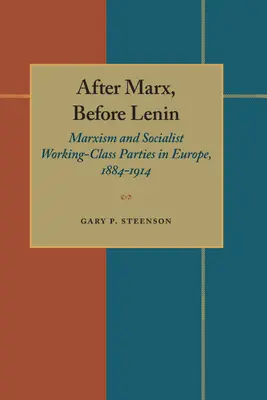 Po Marxovi, pred Leninom: Marxizmus a socialistické robotnícke strany v Európe v rokoch 1884 - 1914 - After Marx, Before Lenin: Marxism and Socialist Working-Class Parties in Europe, 1884-1914