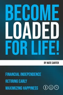 Staň sa nabitým na celý život: Finančná nezávislosť, skorý odchod do dôchodku, maximalizácia šťastia - Become Loaded for Life: Financial Independence, Retiring Early, Maximizing Happiness