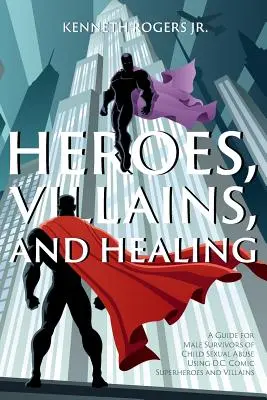 Hrdinovia, zloduchovia a uzdravenie: Komiksoví superhrdinovia a zloduchovia z Washingtonu: Príručka pre mužov, ktorí prežili sexuálne zneužívanie detí - Heroes, Villains, and Healing: A Guide for Male Survivors of Child Sexual Abuse Using D.C. Comic Superheroes and Villains