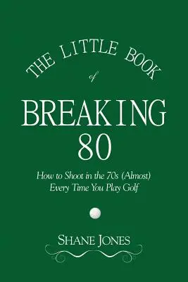 Malá kniha o prekonávaní osemdesiatky - Ako strieľať v sedemdesiatke (takmer) zakaždým, keď hráte golf - The Little Book of Breaking 80 - How to Shoot in the 70s (Almost) Every Time You Play Golf