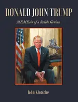 Donald John Trump: Génius zo stajne - Donald John Trump: MEMEoir of a Stable Genius