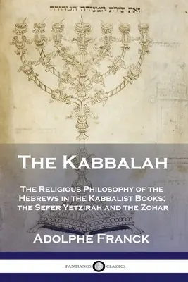 Kabala: Náboženská filozofia Hebrejov v kabalistických knihách; Sefer Yetzirah a Zohar - The Kabbalah: The Religious Philosophy of the Hebrews in the Kabbalist Books; the Sefer Yetzirah and the Zohar