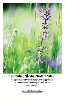 Byliny v islame, ktoré sú účinné na odohnanie džinov a liečenie útokov čiernej mágie Dvojjazyčné vydanie Tvrdá verzia - Tumbuhan Herbal Dalam Islam Yang Berkhasiat Untuk Mengusir Gangguan Jin Dan Menyembuhkan Serangan Ilmu Hitam Edisi Bilingual Hardcover Version