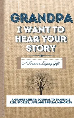 Dedko, chcem počuť tvoj príbeh: Otcov denník na zdieľanie svojho života, príbehov, lásky a špeciálnych spomienok - Grandpa, I Want To Hear Your Story: A Fathers Journal To Share His Life, Stories, Love And Special Memories