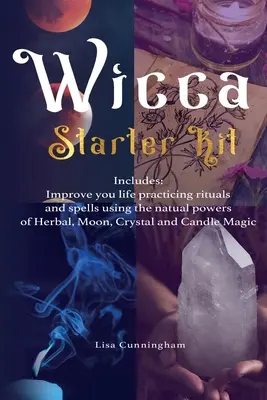 Wicca: Sada pre začiatočníkov: Zlepšite svoj život praktizovaním rituálov a kúziel s využitím prírodných síl bylín, mesiaca, kryštálov a plechoviek - Wicca: Starter Kit: Improve your life practicing rituals and spells using the natural powers of Herbal, Moon, Crystal and Can