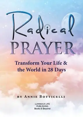 Radikálna modlitba: Premena vášho života a sveta za 28 dní - Radical Prayer: Transform Your Life & the World in 28 Days