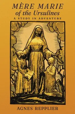 Mre Mária od uršulínok: Misionárky: Štúdia o dobrodružstve - Mre Marie of the Ursulines: A Study in Adventure