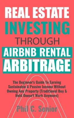 Investovanie do nehnuteľností prostredníctvom AirBNB Rental Arbitrage: (TradiBrunch): Príručka pre začiatočníkov, ako si zarobiť udržateľný pasívny príjem bez toho, aby ste vlastnili akúkoľvek nehnuteľnosť (Tradi - Real Estate Investing Through AirBNB Rental Arbitrage: The Beginner's Guide To Earning Sustainable A Passive Income Without Owning Any Property (Tradi