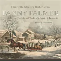 Fanny Palmer: Život a dielo umelkyne Currierovej a Ivesovej - Fanny Palmer: The Life and Works of a Currier & Ives Artist