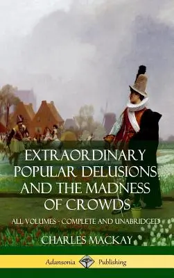 Mimoriadne populárne bludy a Šialenstvo davov: (tvrdá väzba) - Extraordinary Popular Delusions and The Madness of Crowds: All Volumes, Complete and Unabridged (Hardcover)