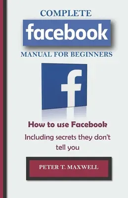 KOMPLETNÁ PRÍRUČKA PRE ZAČÍNAJÚCICH na Facebooku: Ako používať Facebook Vrátane tajomstiev, ktoré vám neprezradia - COMPLETE Facebook MANUAL FOR BEGINNERS: How to use Facebook Including secrets they don't tell you
