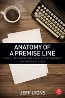 Anatómia premisovej línie: Ako zvládnuť premisu a vývoj príbehu pre úspech pri písaní - Anatomy of a Premise Line: How to Master Premise and Story Development for Writing Success