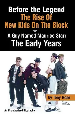 Pred legendou: a chlapík menom Maurice Starr: neautorizovaný životopis - Before the Legend: The Rise of New Kids on the Block... and a Guy Named Maurice Starr: An Unauthorized Biography