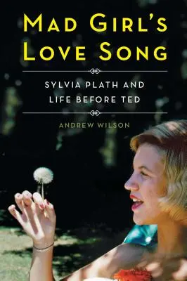 Milostná pieseň šialeného dievčaťa: Sylvia Plathová a život pred Tedom - Mad Girl's Love Song: Sylvia Plath and Life Before Ted