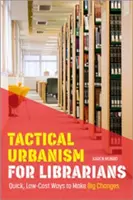 Taktický urbanizmus pre knihovníkov: Rýchle a lacné spôsoby, ako uskutočniť veľké zmeny - Tactical Urbanism for Librarians: Quick, Low-Cost Ways to Make Big Changes
