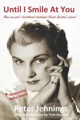 Kým sa na teba usmejem: Ako zlomené srdce jedného dievčaťa elektrizovalo slávu Franka Sinatru! - Until I Smile At You: How one girl's heartbreak electrified Frank Sinatra's fame!