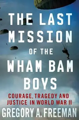 Posledná misia Wham Bam Boys: Odvaha, tragédia a spravodlivosť v druhej svetovej vojne - The Last Mission of the Wham Bam Boys: Courage, Tragedy, and Justice in World War II
