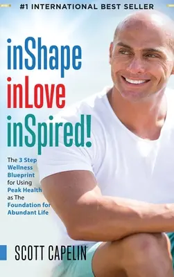 inShape inLove inSpired! Vychádzajúc z tejto príručky, je možné sa naučiť, ako využiť vrcholné zdravie ako základ pre život v hojnosti. - inShape inLove inSpired!: The 3 Step Wellness Blueprint for Using Peak Health as The Foundation for Abundant Life