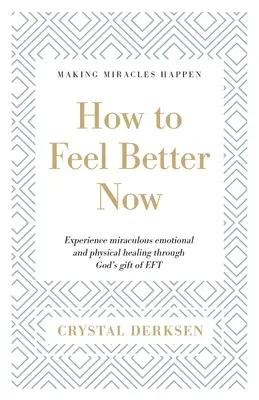 Ako sa teraz cítiť lepšie: Zažite zázračné emocionálne a fyzické uzdravenie prostredníctvom Božieho daru EFT - How to Feel Better Now: Experience miraculous emotional and physical healing through God's gift of EFT