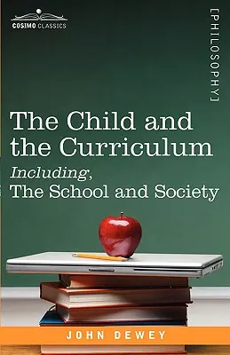 Dieťa a učebné osnovy Vrátane školy a spoločnosti - The Child and the Curriculum Including, the School and Society