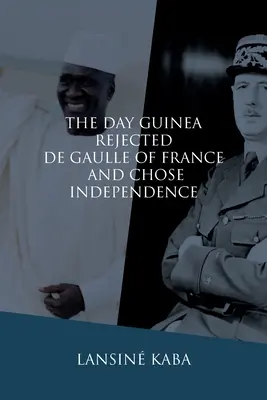 Deň, keď Guinea odmietla francúzskeho De Gaulla a vybrala si nezávislosť - The Day Guinea Rejected De Gaulle of France and Chose Independence