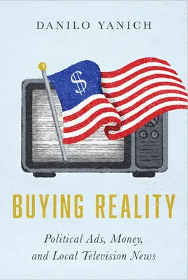 Kupovanie reality: Politické reklamy, peniaze a miestne televízne spravodajstvo - Buying Reality: Political Ads, Money, and Local Television News