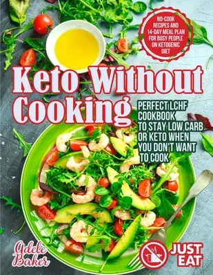 Keto bez varenia: Dokonalá kuchárska kniha LCHF na udržanie nízkosacharidovej alebo keto stravy, keď sa vám nechce variť. Recepty bez varenia a 14-dňový plán stravovania pre B - Keto Without Cooking: Perfect LCHF Cookbook to Stay Low Carb or Keto When You Don't Want to Cook. No-Cook Recipes and 14-Day Meal Plan for B