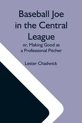 Baseball Joe v Centrálnej lige; alebo, Ako sa stať dobrým profesionálnym nadháňačom - Baseball Joe In The Central League; Or, Making Good As A Professional Pitcher