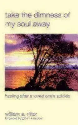 Zbav sa temnoty mojej duše: Uzdravenie po samovražde milovaného človeka - Take the Dimness of My Soul Away: Healing After a Loved One's Suicide