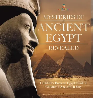 Záhady starovekého Egypta odhalené - detská kniha o Egypte 4. ročník - detské knihy o starovekých dejinách - Mysteries of Ancient Egypt Revealed - Children's Book on Egypt Grade 4 - Children's Ancient History