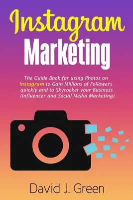 Marketing na Instagrame: (Inf.): Sprievodca používaním fotografií na Instagrame na rýchle získanie miliónov sledovateľov a prudký rast vášho podnikania - Instagram Marketing: The Guide Book for Using Photos on Instagram to Gain Millions of Followers Quickly and to Skyrocket your Business (Inf