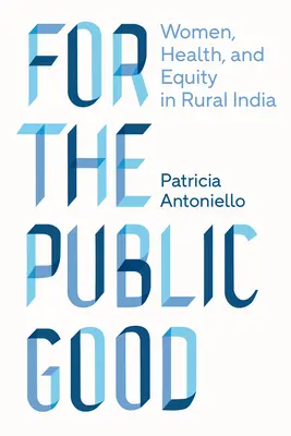 Pre verejné blaho: Ženy, zdravie a rovnosť na indickom vidieku - For the Public Good: Women, Health, and Equity in Rural India