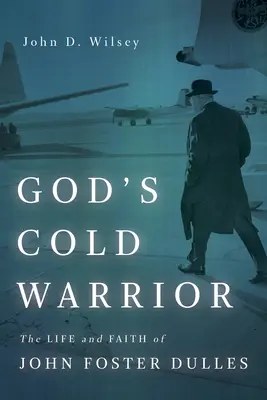 Boží studený bojovník: Život a viera Johna Fostera Dullesa - God's Cold Warrior: The Life and Faith of John Foster Dulles