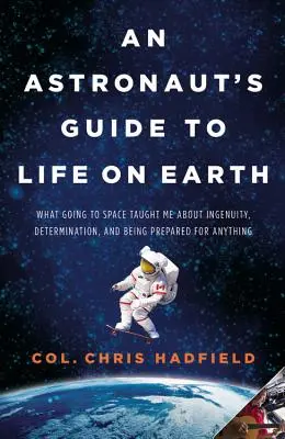 Sprievodca astronauta životom na Zemi: Čo ma cesta do vesmíru naučila o vynaliezavosti, odhodlanosti a pripravenosti na všetko - An Astronaut's Guide to Life on Earth: What Going to Space Taught Me about Ingenuity, Determination, and Being Prepared for Anything