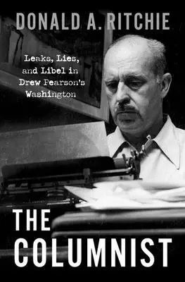 Stĺpček: Úniky informácií, lži a ohováranie vo Washingtone Drewa Pearsona - The Columnist: Leaks, Lies, and Libel in Drew Pearson's Washington