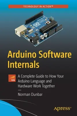 Internáty softvéru Arduino: Úplný sprievodca tým, ako spolupracuje jazyk a hardvér Arduina - Arduino Software Internals: A Complete Guide to How Your Arduino Language and Hardware Work Together