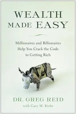 Bohatstvo jednoducho: Milionári a miliardári vám pomôžu rozlúštiť kód k zbohatnutiu - Wealth Made Easy: Millionaires and Billionaires Help You Crack the Code to Getting Rich