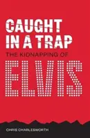 Chytení do pasce: Únos Elvisa - Caught in a Trap: The Kidnapping of Elvis