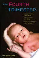 Štvrtý trimester: Pochopenie, ochrana a starostlivosť o dieťa počas prvých troch mesiacov - The Fourth Trimester: Understanding, Protecting, and Nurturing an Infant Through the First Three Months