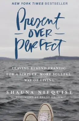 Súčasnosť nad dokonalosť: Zanechanie zúrivosti pre jednoduchší a oduševnenejší spôsob života - Present Over Perfect: Leaving Behind Frantic for a Simpler, More Soulful Way of Living
