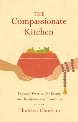 Súcitná kuchyňa: Budhistické praktiky pre jedenie s všímavosťou a vďačnosťou - The Compassionate Kitchen: Buddhist Practices for Eating with Mindfulness and Gratitude