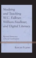 Štúdium a vyučovanie W. C. Falknera, Williama Faulknera a digitálnej gramotnosti: Osobná demokracia v spoločenskej kombinácii - Studying and Teaching W.C. Falkner, William Faulkner, and Digital Literacy: Personal Democracy in Social Combination