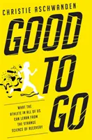 Dobré ísť: Čo sa môže športovec v každom z nás naučiť z podivnej vedy o zotavení - Good to Go: What the Athlete in All of Us Can Learn from the Strange Science of Recovery