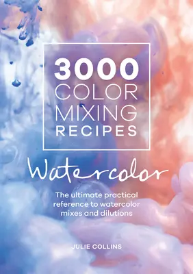 3000 receptov na miešanie farieb: Akvarel: Praktická príručka akvarelových zmesí a riedení - 3000 Color Mixing Recipes: Watercolor: The Ultimate Practical Reference to Watercolor Mixes and Dilutions
