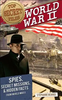 Prísne tajné spisy: Svetová vojna, špióni, tajné misie a skryté fakty z druhej svetovej vojny - Top Secret Files: World War II, Spies, Secret Missions, and Hidden Facts from World War II