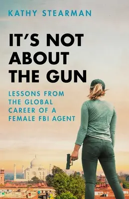 Nie je to o zbrani: Nehovorí sa o zbrani: Lekcie z mojej globálnej kariéry agentky FBI - It's Not about the Gun: Lessons from My Global Career as a Female FBI Agent