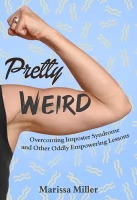 Dosť divné: Prekonanie syndrómu podvodníka a iné podivne posilňujúce lekcie - Pretty Weird: Overcoming Impostor Syndrome and Other Oddly Empowering Lessons