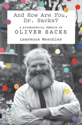 A ako sa máte vy, doktor Sacks? A Biographical Memoir of Oliver Sacks - And How Are You, Dr. Sacks?: A Biographical Memoir of Oliver Sacks